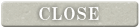 CLOSE