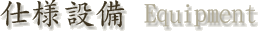 仕様設備 Equipment