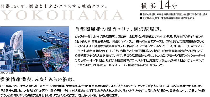 横浜14分「新丸子」駅より東急東横線利用「武蔵小杉」駅で特急に乗り換え、「武蔵小杉」駅より東急東横線特急利用で直通13分