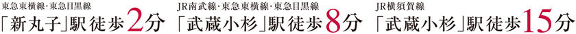 東急東横線・東急目黒線「新丸子」駅徒歩2分　/　JR南武線・東急東横線・東急目黒線「武蔵小杉」駅徒歩8分　/　JR横須賀線「武蔵小杉」駅徒歩15分