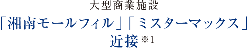 大型商業施設「湘南モールフィル」「ミスターマックス」近接※1