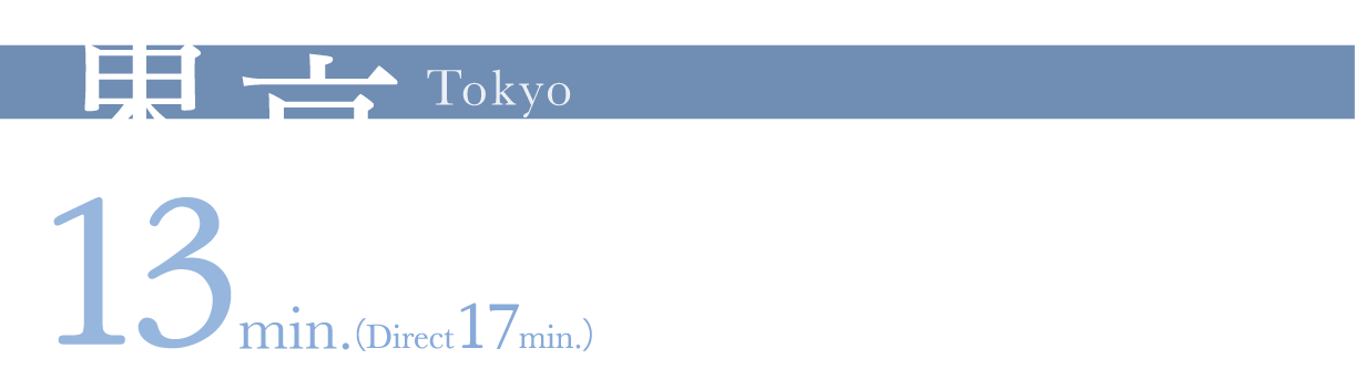 東京 Tokyo 13min.（Direct17min.）
