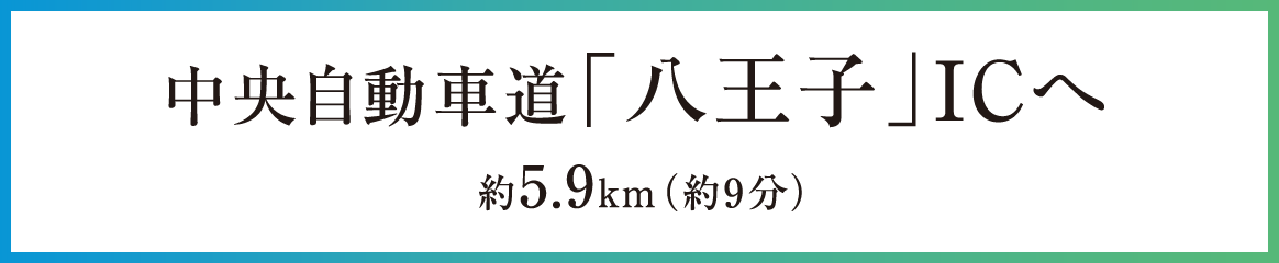 中央自動車道「八王子」I.Cへ　約5.9km（約9分）