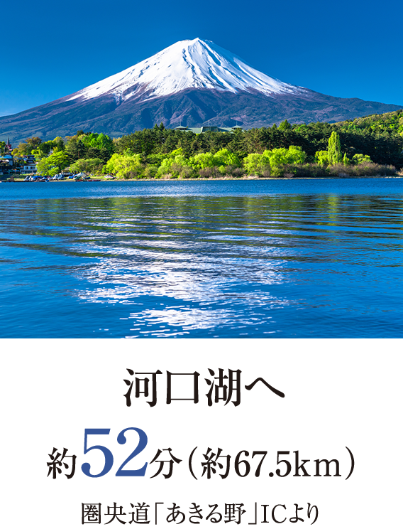 河口湖へ約52分（約67.5km）圏央道「あきる野」ICより