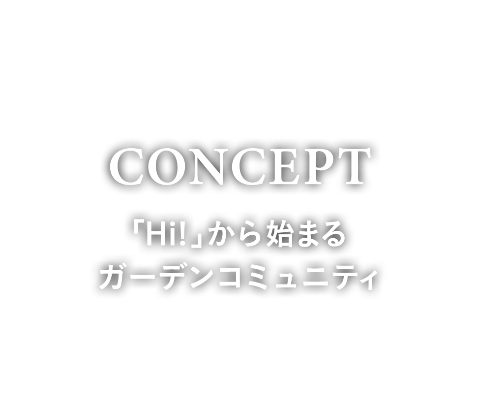 CONCEPT 「Hi!」から始まるガーデンコミュニティ