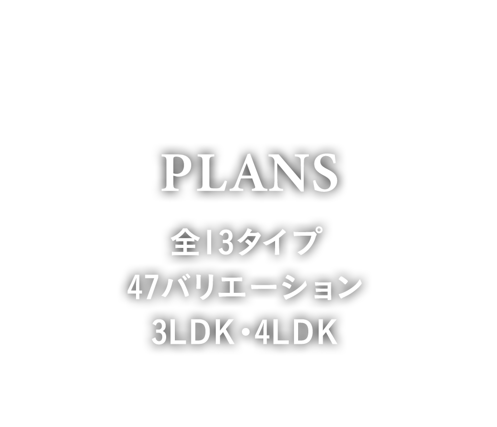 PLANS　全13タイプ 47バリエーション 3LDK・4LDK