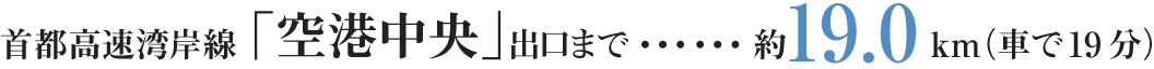 首都高速湾岸線「空港中央」出口まで…約19.0km（車で19分）