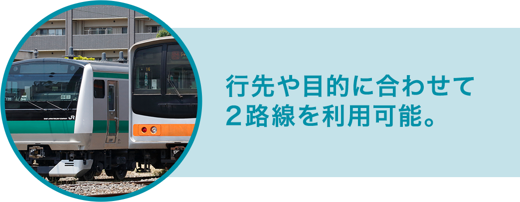 行先や目的に合わせて2路線を利用可能。