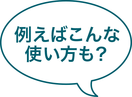 例えばこんな使い方も？