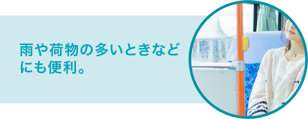 雨や荷物の多いときなどにも便利。