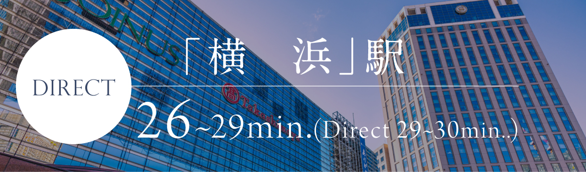 Direct YOKOHAMA sta. 26～29min.（Direct 29～30min.）